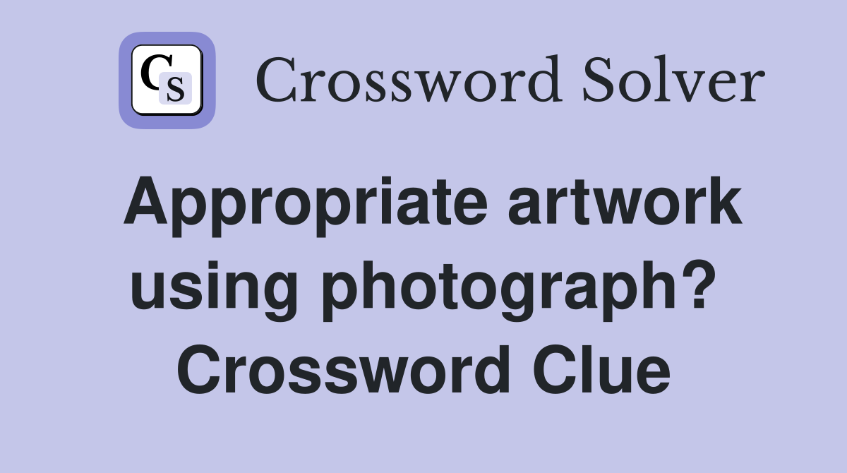 appropriate-artwork-using-photograph-crossword-clue-answers